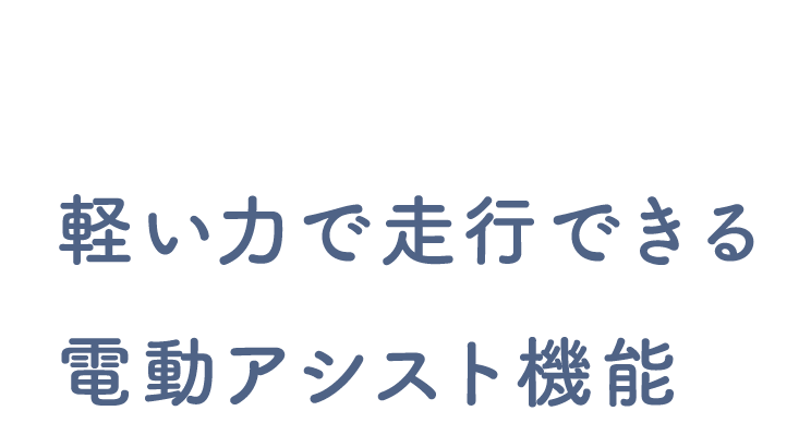 軽い力で走行できる電動アシスト機能